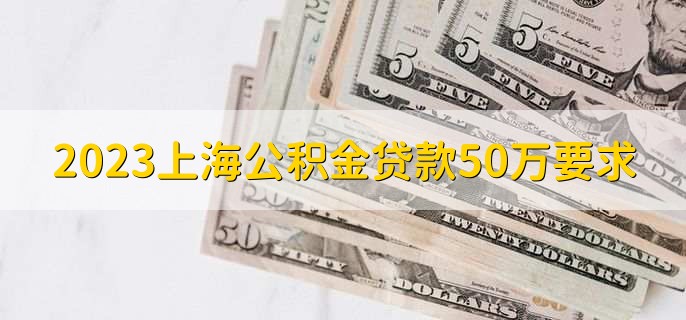 2023上海公积金贷款50万要求