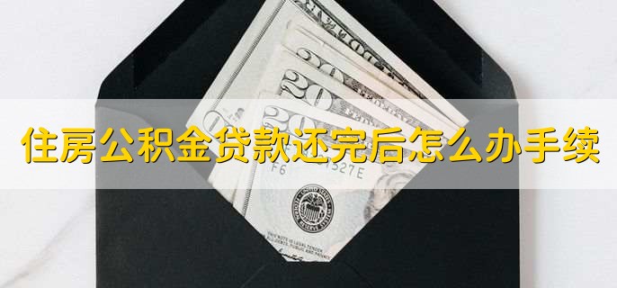 住房公积金贷款还完后怎么办手续