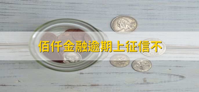 佰仟金融逾期上征信不，上