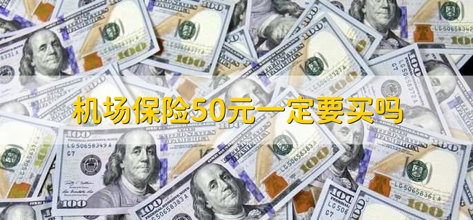 机场保险50元一定要买吗