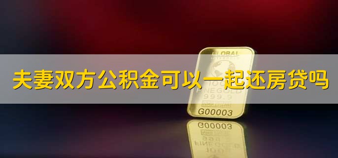 夫妻双方公积金可以一起还房贷吗