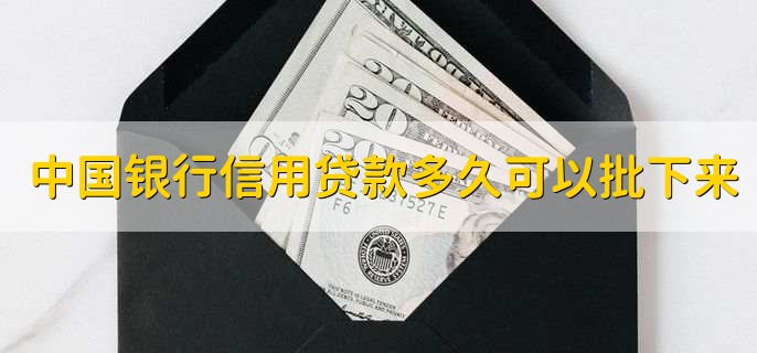 中国银行信用贷款多久可以批下来