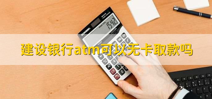 建设银行atm可以无卡取款吗