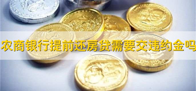 农商银行提前还房贷需要交违约金吗