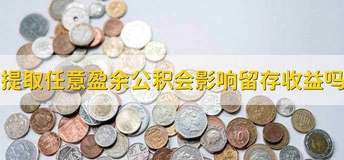 提取任意盈余公积会影响留存收益吗