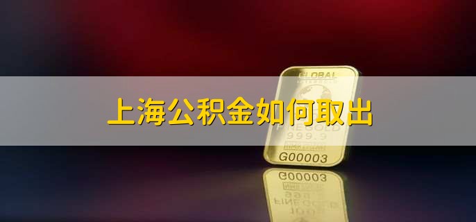 上海公积金如何取出