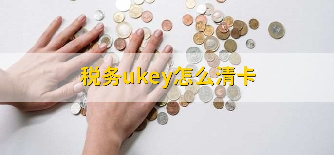 税务ukey怎么清卡