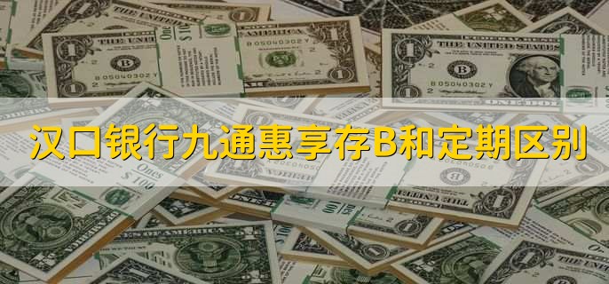 汉口银行九通惠享存B和定期区别