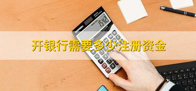 开银行需要多少注册资金