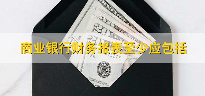 商业银行财务报表至少应包括