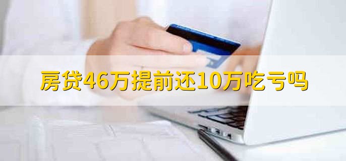 房贷46万提前还10万吃亏吗