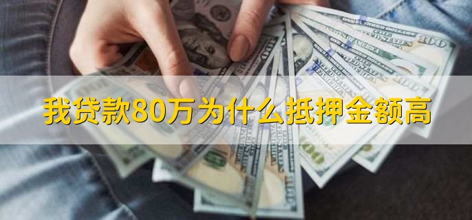 我贷款80万为什么抵押金额高