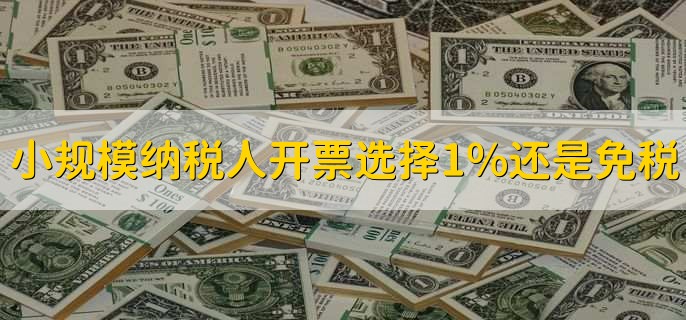 小规模纳税人开票选择1%还是免税