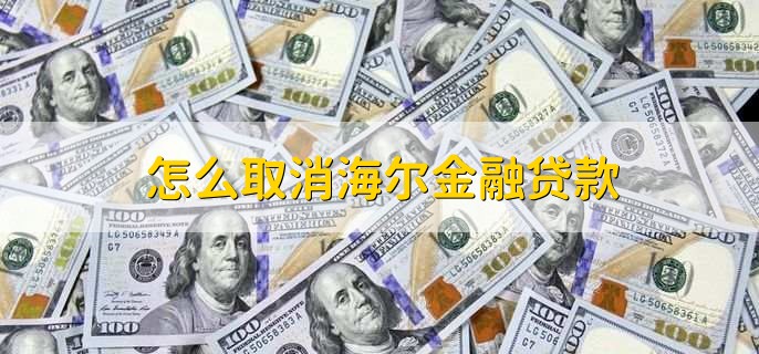 怎么取消海尔金融贷款