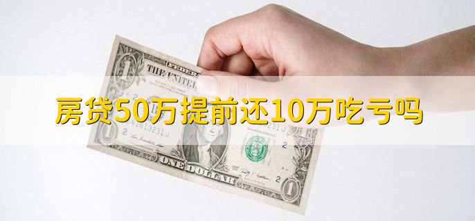 房贷50万提前还10万吃亏吗