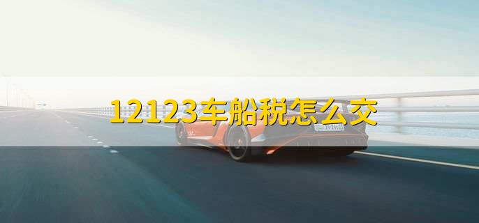 12123车船税怎么交