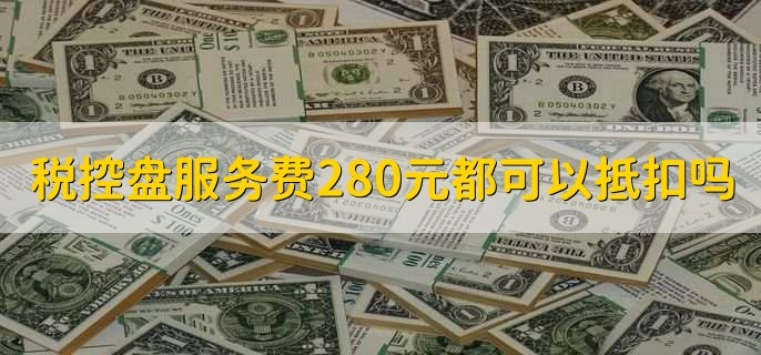 税控盘服务费280元都可以抵扣吗