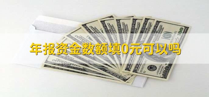 年报资金数额填0元可以吗