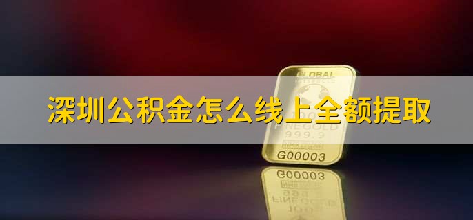 深圳公积金怎么线上全额提取