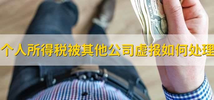 个人所得税被其他公司虚报如何处理