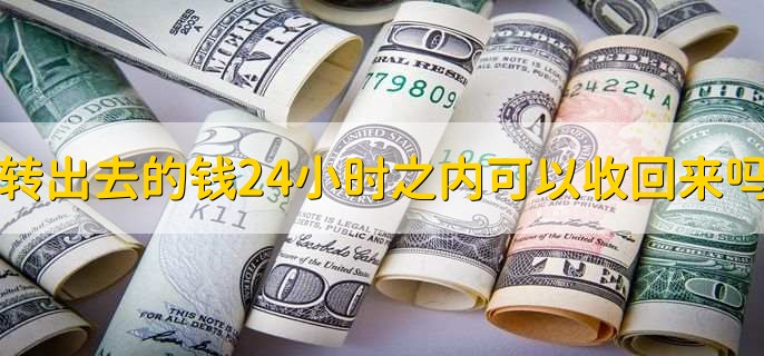 转出去的钱24小时之内可以收回来吗，有以下2种情况