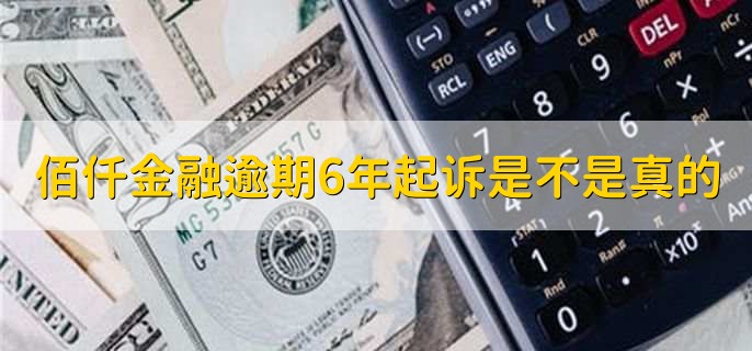 佰仟金融逾期6年起诉是不是真的