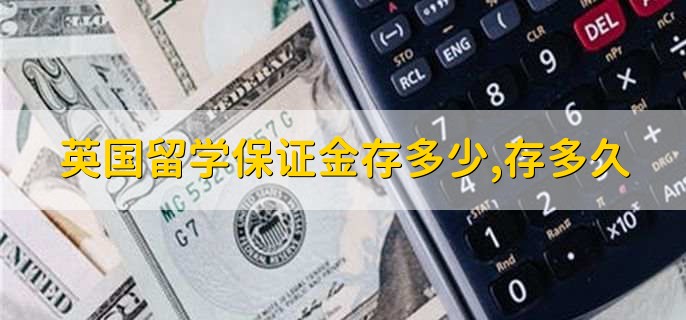 英国留学保证金存多少,存多久