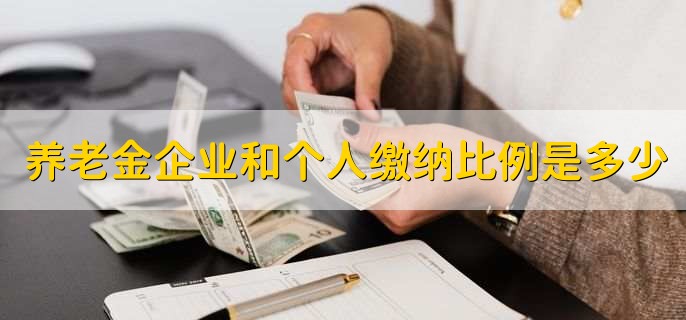 养老金企业和个人缴纳比例是多少