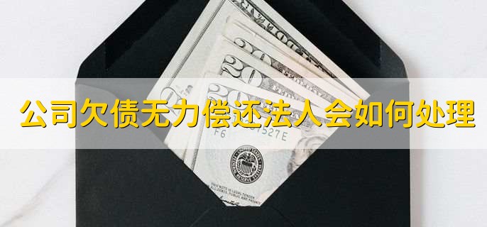 公司欠债无力偿还法人会如何处理