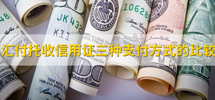 汇付托收信用证三种支付方式的比较