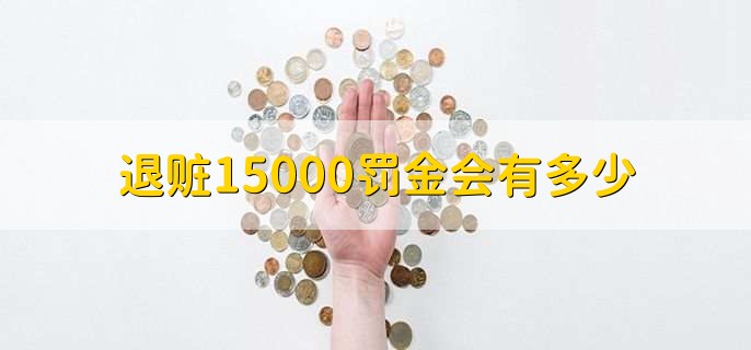 退赃15000罚金会有多少