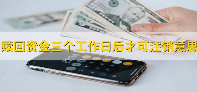 赎回资金三个工作日后才可注销是什么意思