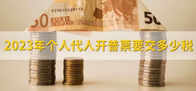 2023年个人代人开普票要交多少税，取决于具体金额和税率