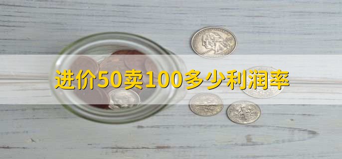 进价50卖100多少利润率，50%