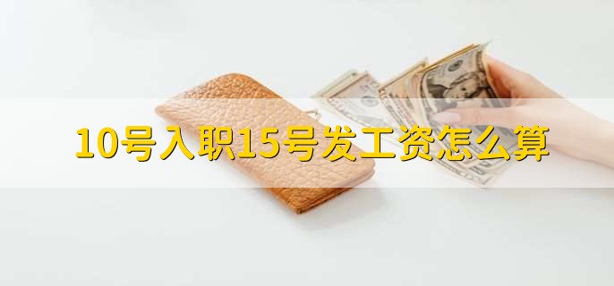 10号入职15号发工资怎么算