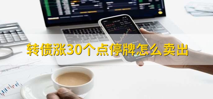 转债涨30个点停牌怎么卖出