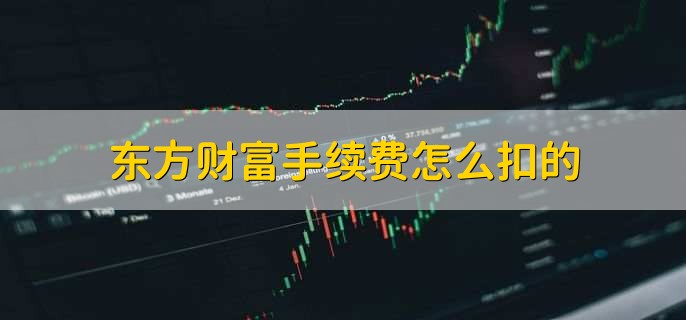 东方财富手续费怎么扣的