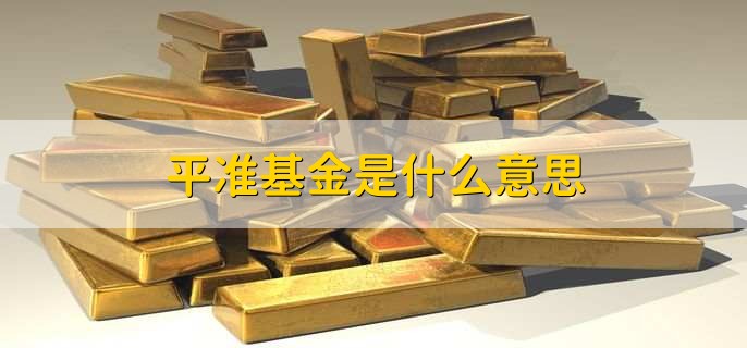 平准基金是什么意思，平准基金作用