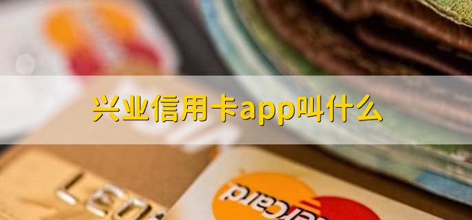 兴业信用卡app叫什么，兴业生活