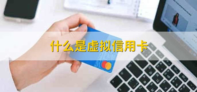 什么是虚拟信用卡，虚拟信用卡优势