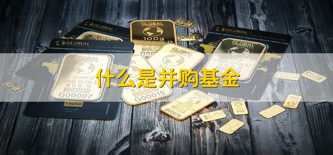 什么是并购基金，并购基金优势