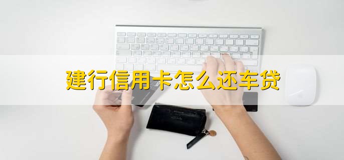 建行信用卡怎么还车贷