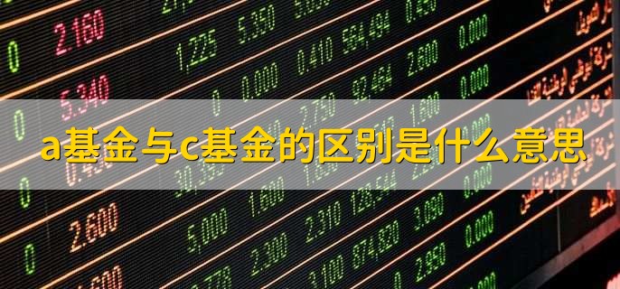 a基金与c基金的区别是什么意思