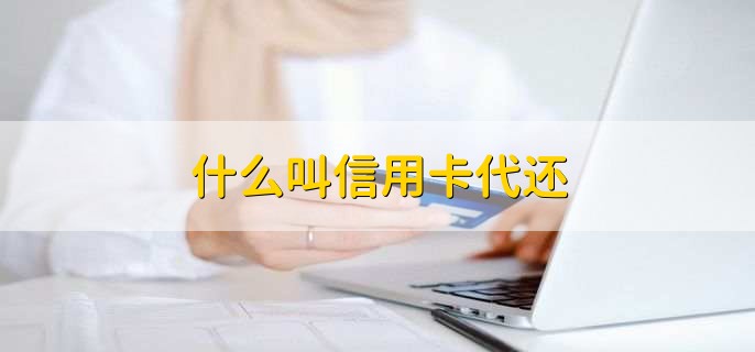 什么叫信用卡代还