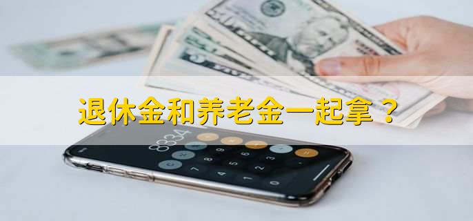 退休金和养老金一起拿？