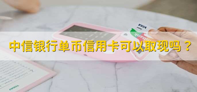 中信银行单币信用卡可以取现吗？